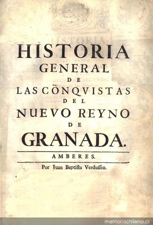 Historia general de las conquistas del Nuevo Reyno de Granada : a la S.C.R.M. de D. Carlos Segundo, Rey de las Españas, y de las Indias