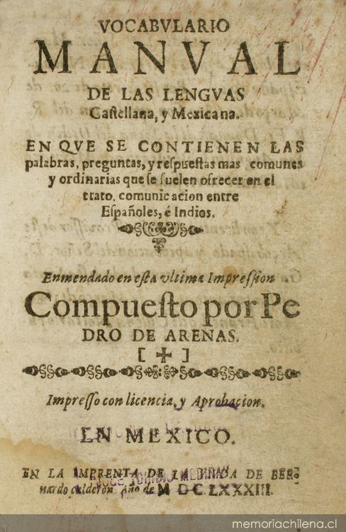 Vocabulario manual de las lenguas castellana y mexicana : en que se contienen las palabras, preguntas y respuestas mas comunes y ordinarias que le suelen ofrecer en el trato y comunicacion entre españoles é indios