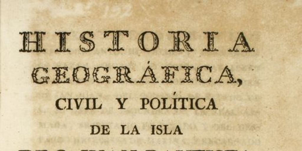 Historia geografica, civil y política de la Isla de S. Juan Bautista de Puerto Rico