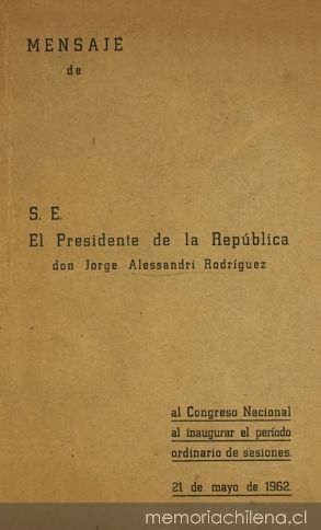 Mensaje de S. E. el Presidente de la República don Jorge Alessandri Rodríguez al Congreso Nacional al inaugurar el período ordinario de sesiones, 21 de Mayo de 1962