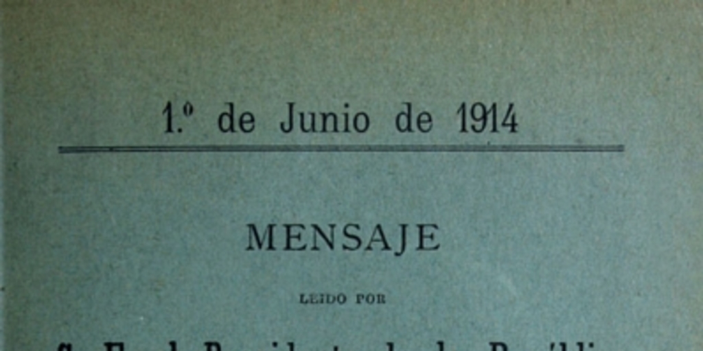 Mensaje leído por S. E. el Presidente de la República en la apertura de las Sesiones Ordinarias del Congreso Nacional: 1 de junio de 1914