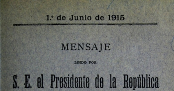 Mensaje leído por S. E. el Presidente de la República en la apertura de las Sesiones Ordinarias del Congreso Nacional: 1 de junio de 1915