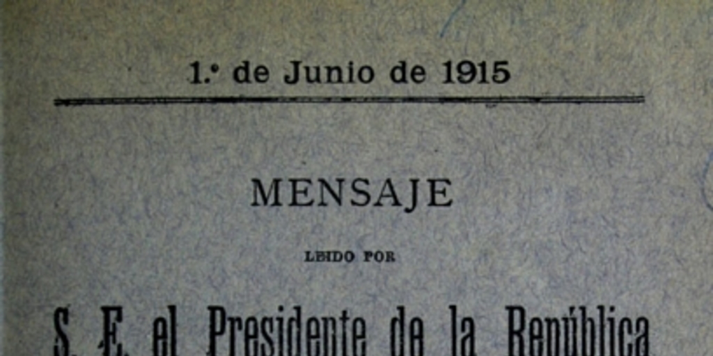 Mensaje leído por S. E. el Presidente de la República en la apertura de las Sesiones Ordinarias del Congreso Nacional: 1 de junio de 1915