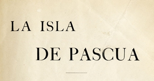 La Isla de Pascua: estudio de los títulos de dominio, de los derechos y de los contratos de Don Enrique Merlet y de la Compañía Explotadora de la Isla de Pascua