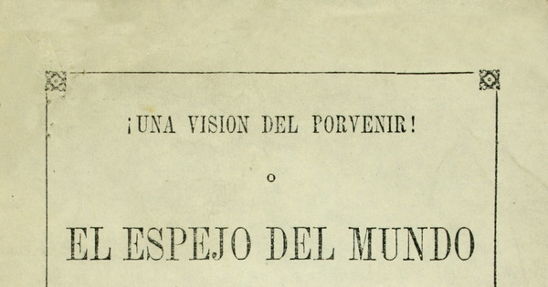 ¡Una visión del porvenir!, o, El espejo del mundo en el año de 1875
