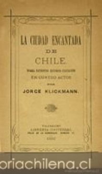 La ciudad encantada de Chile: drama patriótico histórico-fantástico en cuatro actos