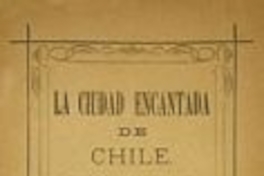 La ciudad encantada de Chile: drama patriótico histórico-fantástico en cuatro actos