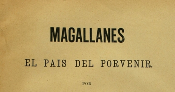 Magallanes: el país del porvenir : tomo primero