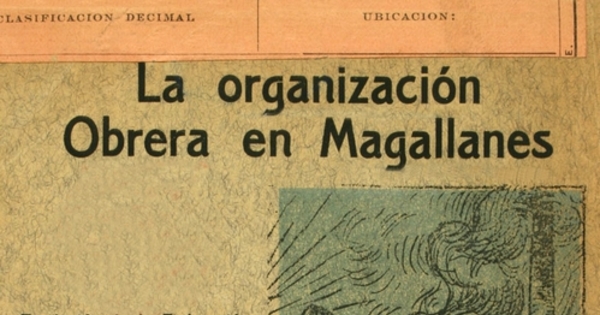 La organización obrera en Magallanes: fundación de la Federación Obrera, causas que impulsaron a los obreros a su organización: su desarrollo en la vida colectiva