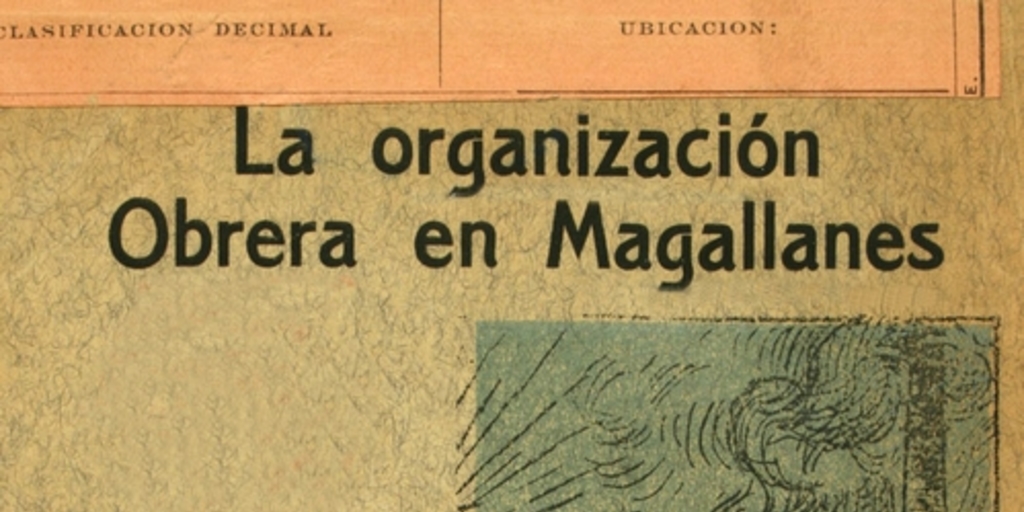 La organización obrera en Magallanes: fundación de la Federación Obrera, causas que impulsaron a los obreros a su organización: su desarrollo en la vida colectiva