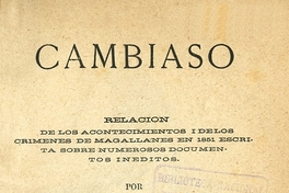 Cambiaso: relación de los acontecimientos i de los crímenes de Magallanes en 1851: escrita sobre numerosos documentos inéditos