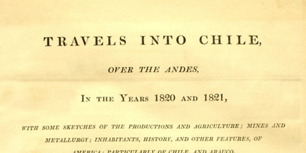 Travels into Chile over the Andes in the years 1820 and 1821 :with some sketches of the productions and agriculture ...