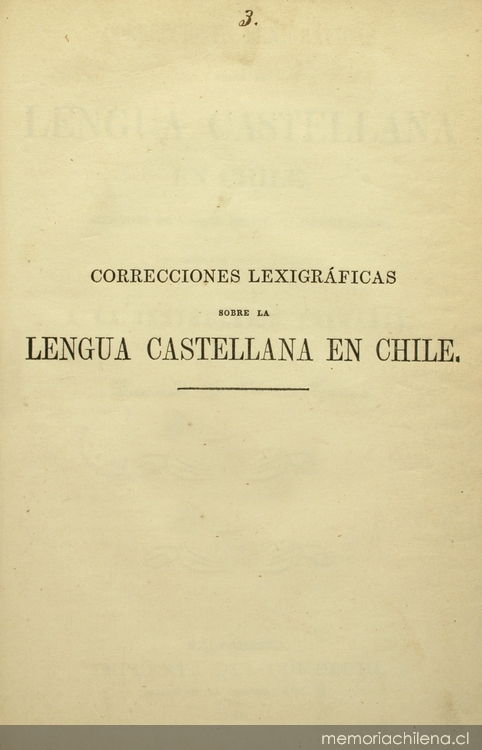 Correcciones lexigráficas sobre la lengua castellana en Chile, seguidas de varios apéndices importantes, dispuestas por órden alfabético y dedicado a la Instruccion Primaria