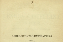Correcciones lexigráficas sobre la lengua castellana en Chile, seguidas de varios apéndices importantes, dispuestas por órden alfabético y dedicado a la Instruccion Primaria