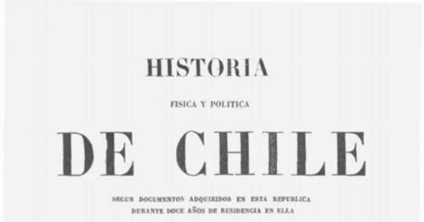 Historia física y política de Chile : según documentos adquiridos en esta República durante doce años de residencia en ella