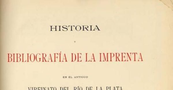 Historia y bibliografía de la imprenta en el Antiguo Virreinato del Río de La Plata