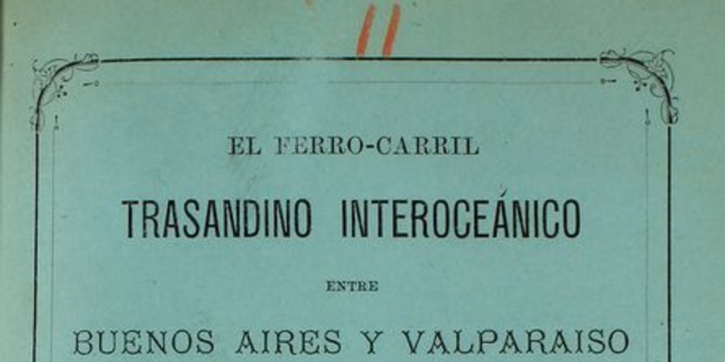 El Ferro-carril Trasandino interocéanico entre Buenos Aires y Valparaíso: algunos datos sobre el estado actual de la Empresa