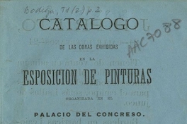 Catálogo de las obras exhibidas en la Esposición de Pinturas organizada en el Palacio del Congreso: septiembre de 1877