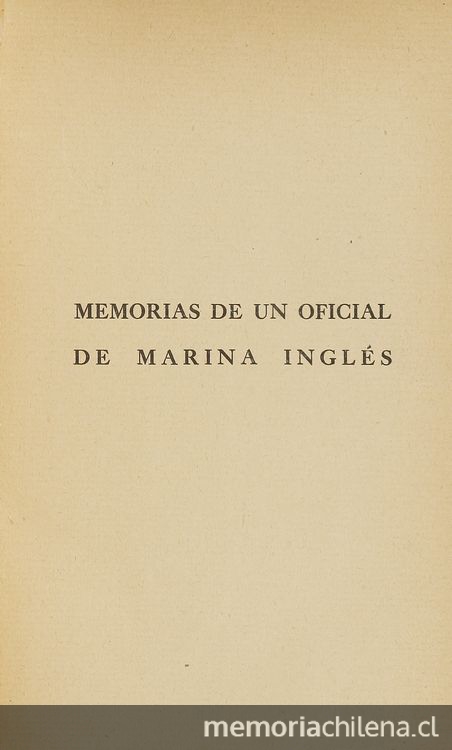 Memorias de un oficial de marina inglés al servicio de Chile durante los años de 1821-1829