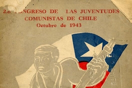 Unidad juvenil para la defensa de la patria contra el fascismo : Segundo Congreso Nacional de las Juventudes Comunistas de Chile : octubre de 1943 : informes y resoluciones