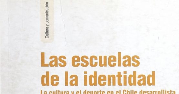 Las escuelas de la identidad : la cultura y el deporte en el Chile desarrollista