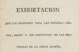 Exhortación que los diputados para las próximas Córtes, hacen a los habitantes de las provincias de la Nueva España