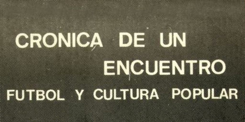 Manipulación y violencia" en Crónica de un encuentro: fútbol y cultura popular. Santiago: ARCOS, 1991 ([Santiago]: L & M). pp.
