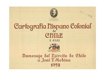 Cartografia hispano colonial de Chile. homenaje del Ejercito de Chile a José T. Medina.