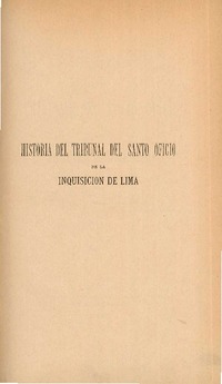Historia del Tribunal del Santo Oficio de la Inquisición de Lima : (1569-1820) J.T. Medina