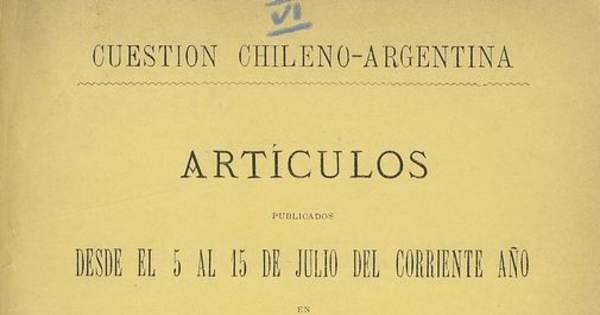 Cuestión Chileno-Argentina :artículos publicados desde el 5 al 15 de junio del corriente en la Libertad