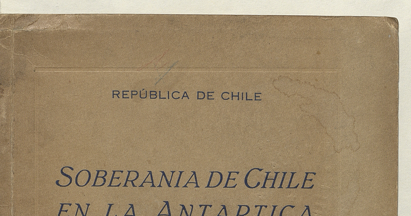 Chile. Soberanía de Chile en la Antártica /República de Chile.  Santiago de Chile : [s.n.]