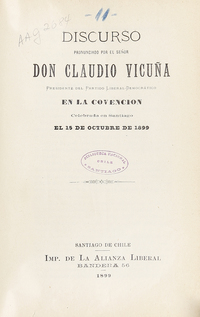 Discurso pronunciado por el Señor Don Claudio Vicuña, presidente del Partido Liberal Democrático en la convención celebrada en Santiago el 15 de Octubre en 1899, imprenta de la alianza Liberal, Santiago de Chile, 1899