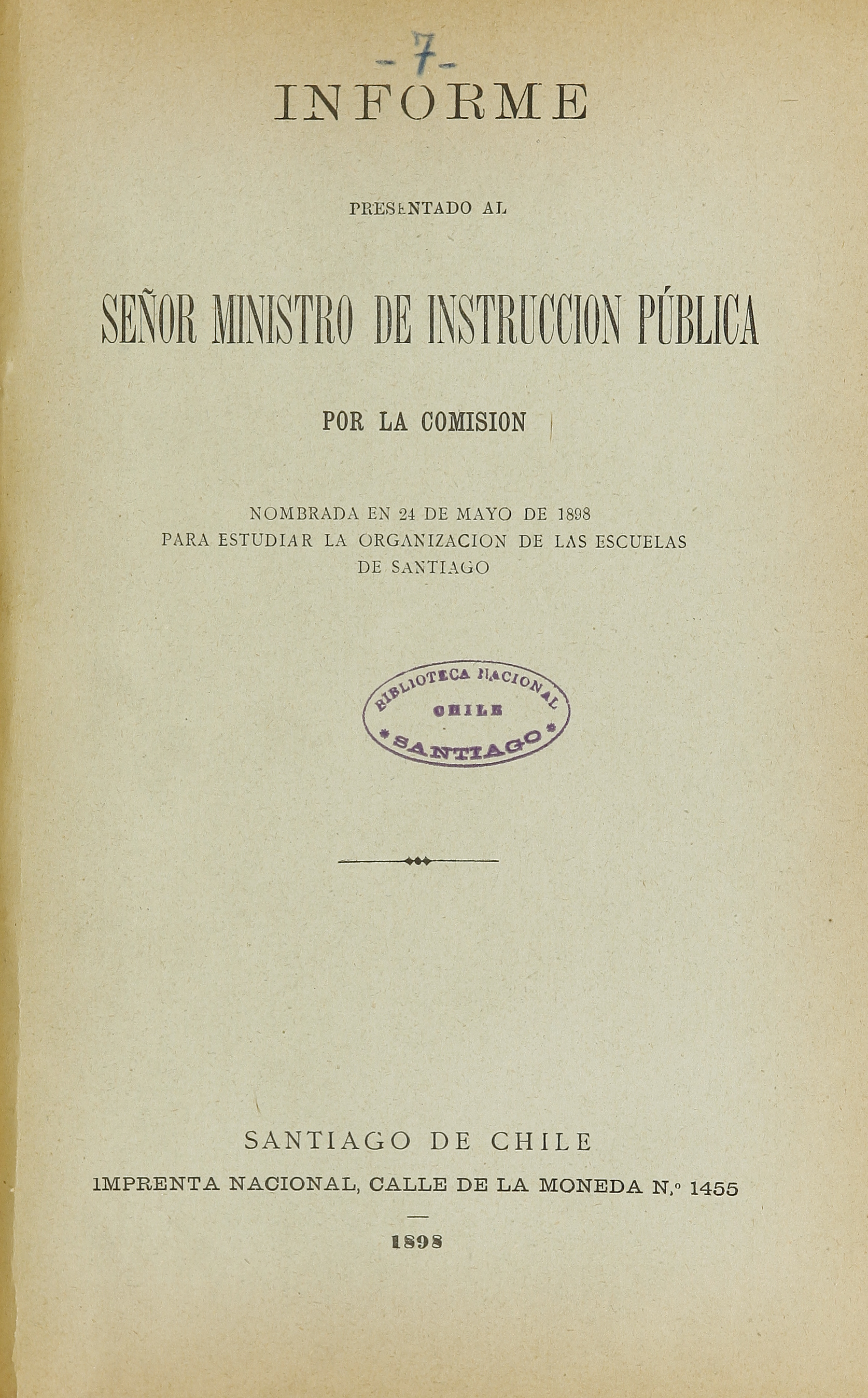 Informe presentado al señor Ministro de instrucción pública por la comisión nombrada en 24 de mayo de 1898 para estudiar la organización de las Escuelas de Santiago