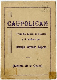 Caupolicán : tragedia lírica en 3 actos y 8 cuadros : (libreto de la ópera) Remigio Acevedo G[u]ajardo.