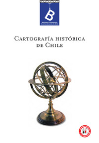 Cartografía histórica de Chile, 1778-1929 [recopilación y selección Jaime Rosenblit B. y Carolina Sanhueza B.] ; editor general Rafael Sagredo Baeza.
