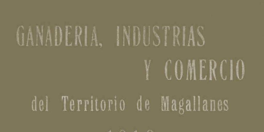 Ganadería, industrias y comercio del territorio de Magallanes, desde sus principios hasta la actual época: año 1919