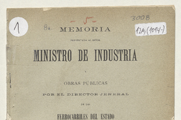 Memoria presentada al señor Ministro de Industria y Obras Públicas por el Director Jeneral de los Ferrocarriles del Estado. 1891.