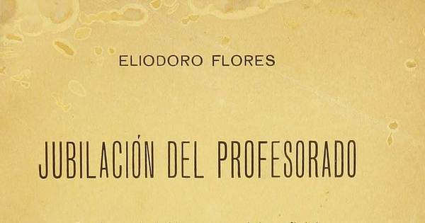 Jubilación del profesorado : Conferencia leída, como relator oficial, en la sesión especial celebrada por la Sociedad Nacional de Profesores en Mayo de 1919.