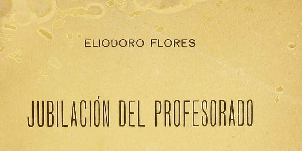 Jubilación del profesorado : Conferencia leída, como relator oficial, en la sesión especial celebrada por la Sociedad Nacional de Profesores en Mayo de 1919.