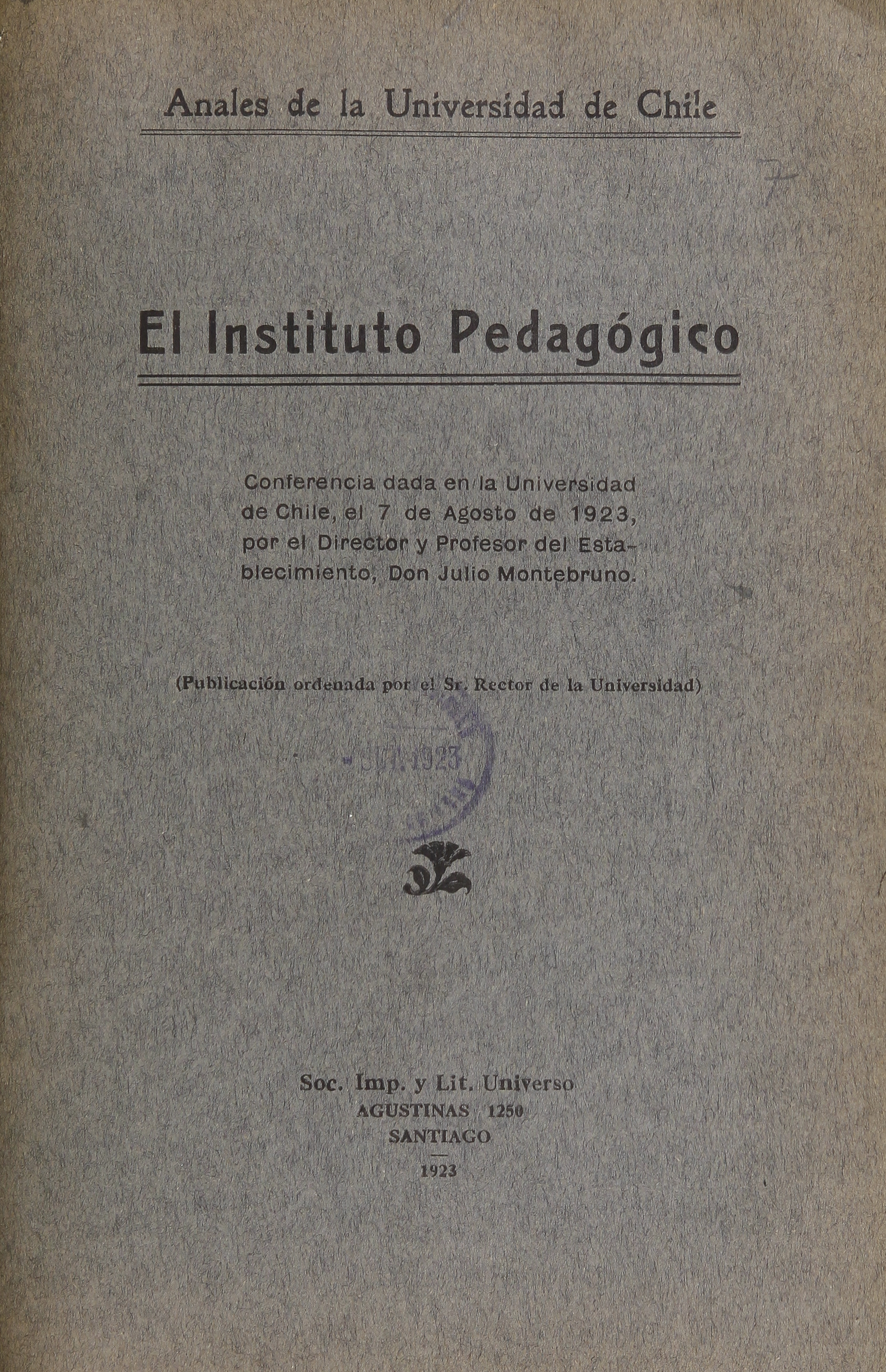 El Instítuto Pedagógico :Conferencia dada en la Universidad de Chile, el 7 de Agosto de 1923, por el Director y Profesor del establecimiento Don Julio Montebruno.