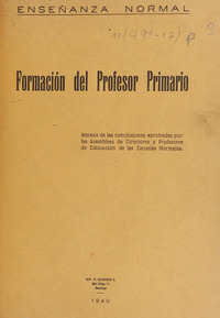 Formación del profesor primario: Síntesis de las conclusiones aprobadas por las Asambleas de Directores y Profesores de Educación de las Escuelas Normales, 1940.