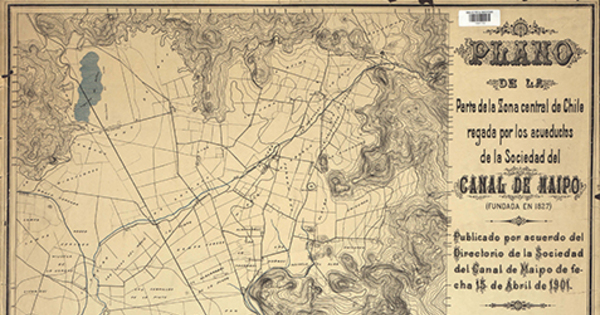 Plano de la parte de la Zona Central de Chile regada por los acueductos de la Sociedad del Canal del Maipo [material cartográfico] / publicado por acuerdo del Directorio de la Sociedad de fecha 15 abril de 1901.