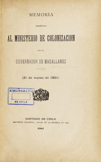 Memoria presentada al ministerio de colonización por el gobernador de Magallanes (31 de marzo de 1901).