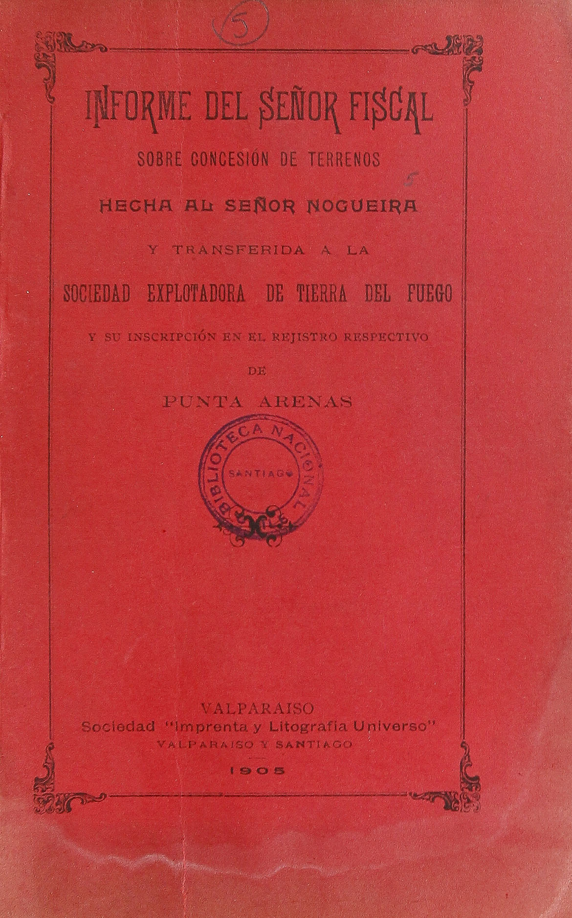 Informe del señor fiscal sobre concesión de terrenos echa al señor Nogueira y transferida a la Sociedad Explotadora de Tierra del Fuego y su inscripción en el rejistro respectivo de Punta Arenas