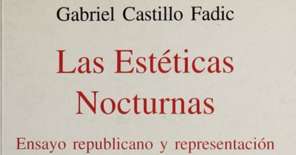 Las estéticas nocturnas: ensayo republicano y representación cultural en Chile e Iberoamérica.