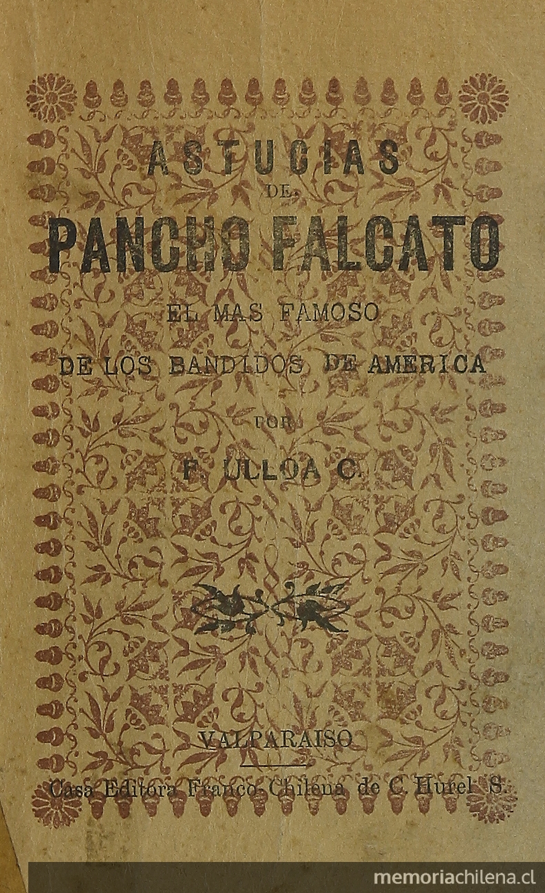 Astucias de Pancho Falcato, el más famoso de los bandidos de América. Valparaíso: Imprenta Franco-Chilena de C. Hubel e Hijos, 1927. 140 p.