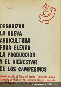 Organizar la nueva agricultura para elevar la producción y el bienestar de los campesinos: informe rendido al pleno del Comité Central del Partido Comunista de Chile por su secretario camarada Luis Corvalán.