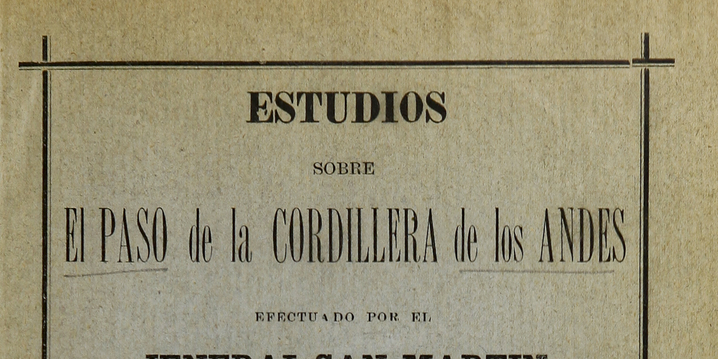 Estudios sobre el paso de la Cordillera de los Andes efectuado por el jeneral San Martín en los meses de enero i febrero de 1817. (Campaña de Chacabuco)