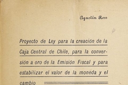 Proyecto de ley para la creación de la Caja Central de Chile, para la conversión a oro de la Emisión Fiscal y para estabilizar el valor de la moneda y el cambio