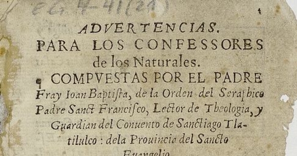 Advertencias para los confessores de los naturales compuestas por el padre fray Ioan Baptista, de la orden del Seraphico padre Sanct Francisco, lector de theologia, y guardian del Convento de Sanctiago Tlatilulco: de la provincia del Sancto Evangelio: Volumen II.